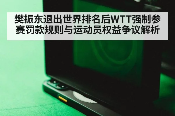樊振东退出世界排名后WTT强制参赛罚款规则与运动员权益争议解析